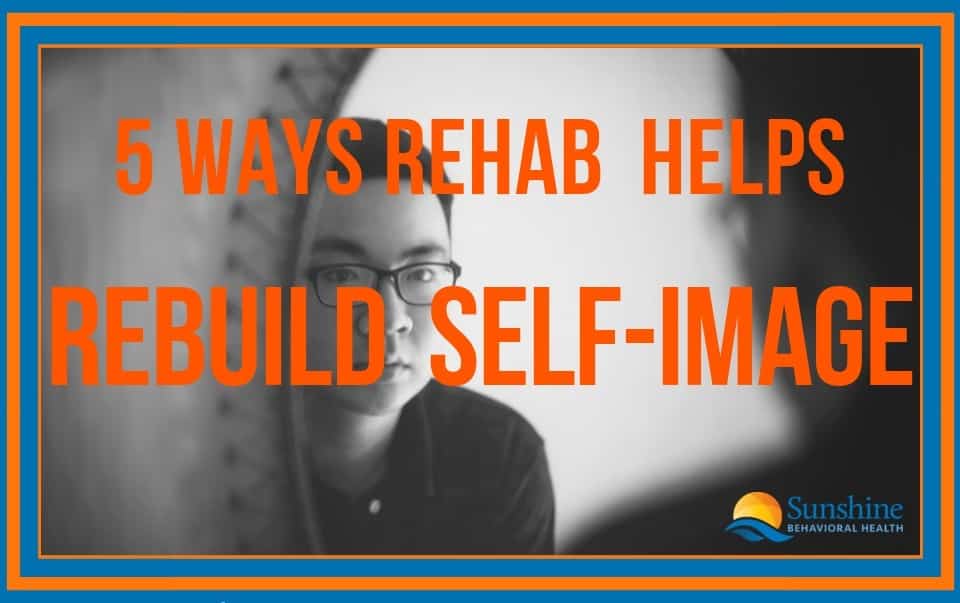 5 Ways Rehab Can Help Addicts Rebuild Their Self-image